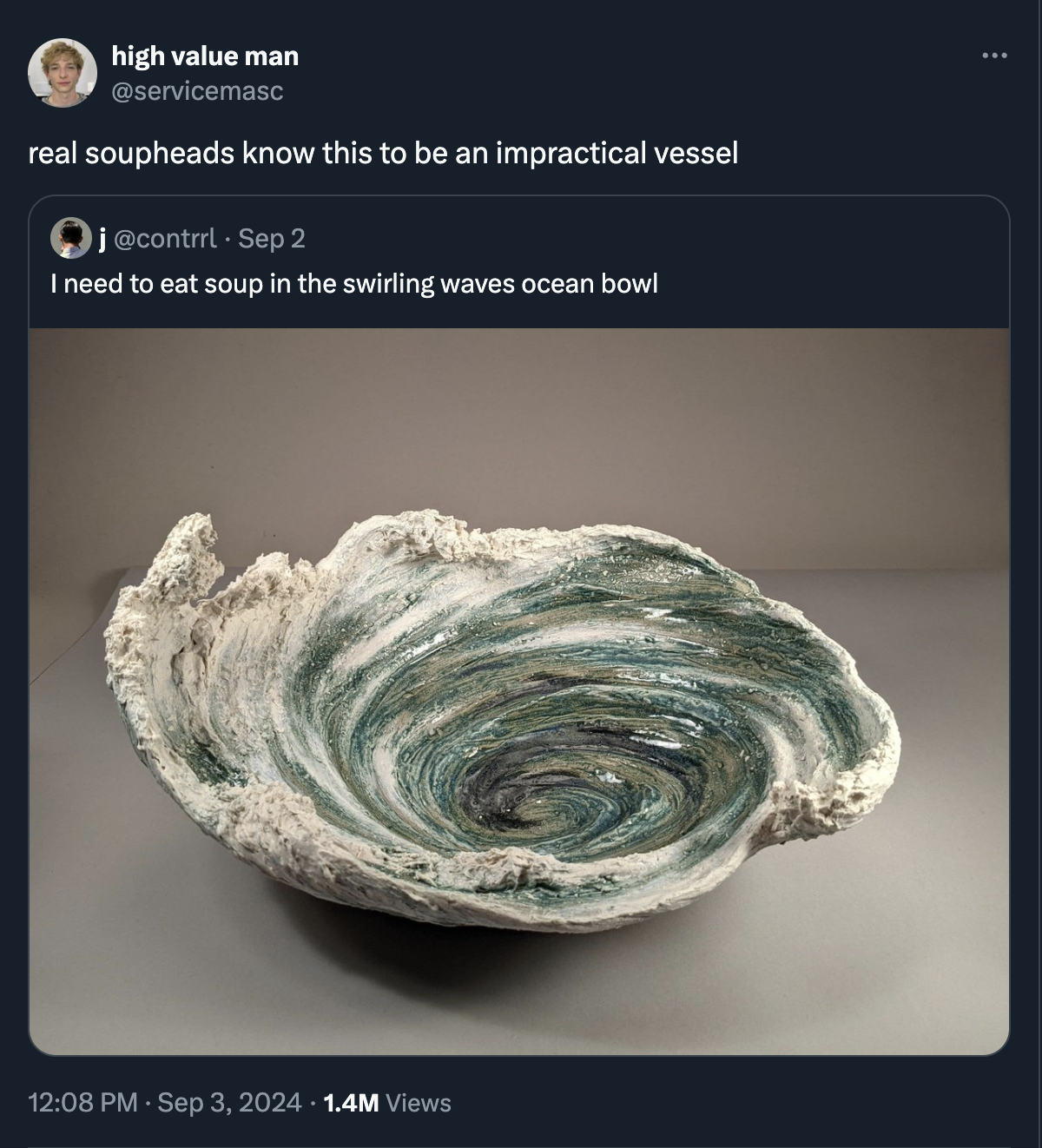 ceramic - high value man real soupheads know this to be an impractical vessel j Sep 2 I need to eat soup in the swirling waves ocean bowl 1.4M Views